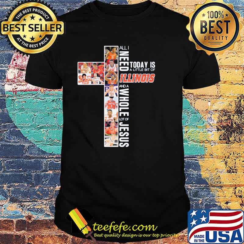 All I Need Today Is A Little Of Illinois And A Whole Lot Of Jesus Shirt