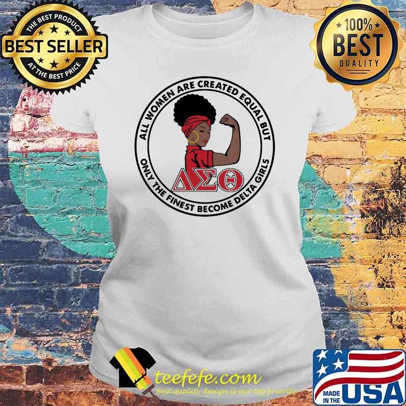 All Women Are Created Equal But Only The Finest Become Delta Girl Shirt Laides tee All Women Are Created Equal But Only The Finest Become Delta Girl Shirt Laides tee