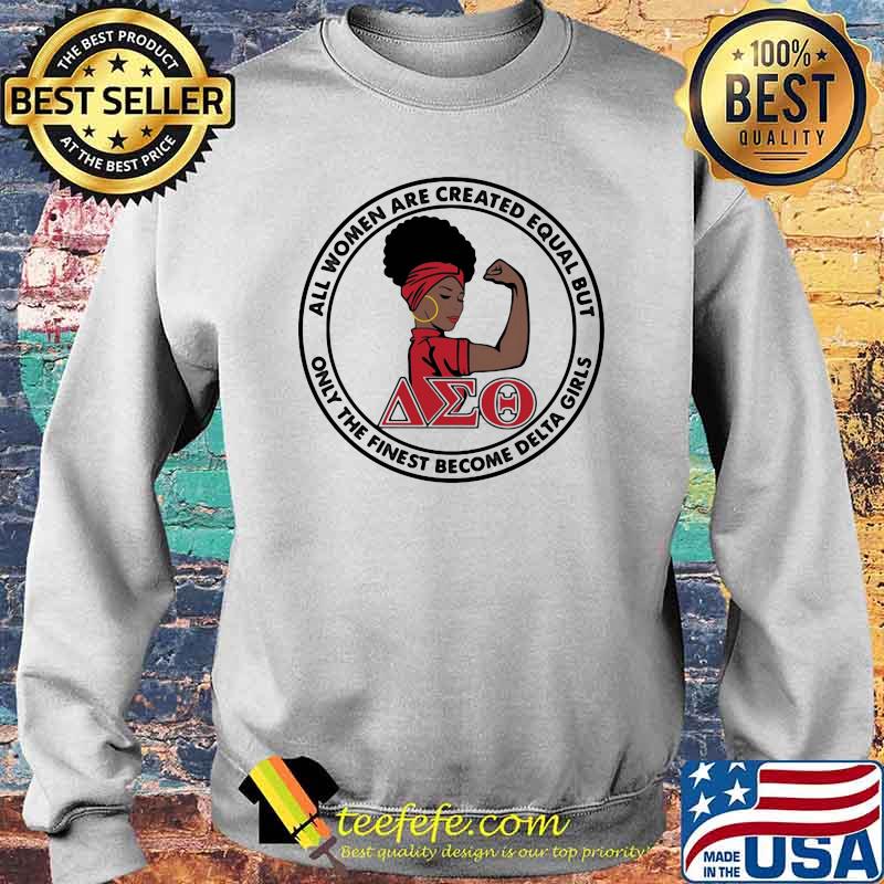 All Women Are Created Equal But Only The Finest Become Delta Girl Shirt Sweater All Women Are Created Equal But Only The Finest Become Delta Girl Shirt Sweater