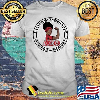 All Women Are Created Equal But Only The Finest Become Delta Girl Shirt