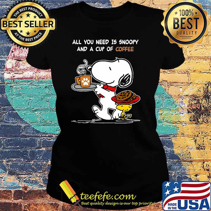 All You Need Is Snoopy And A Cup Of Coffee Snoopy Shirt Ladies tee All You Need Is Snoopy And A Cup Of Coffee Snoopy Shirt Ladies tee