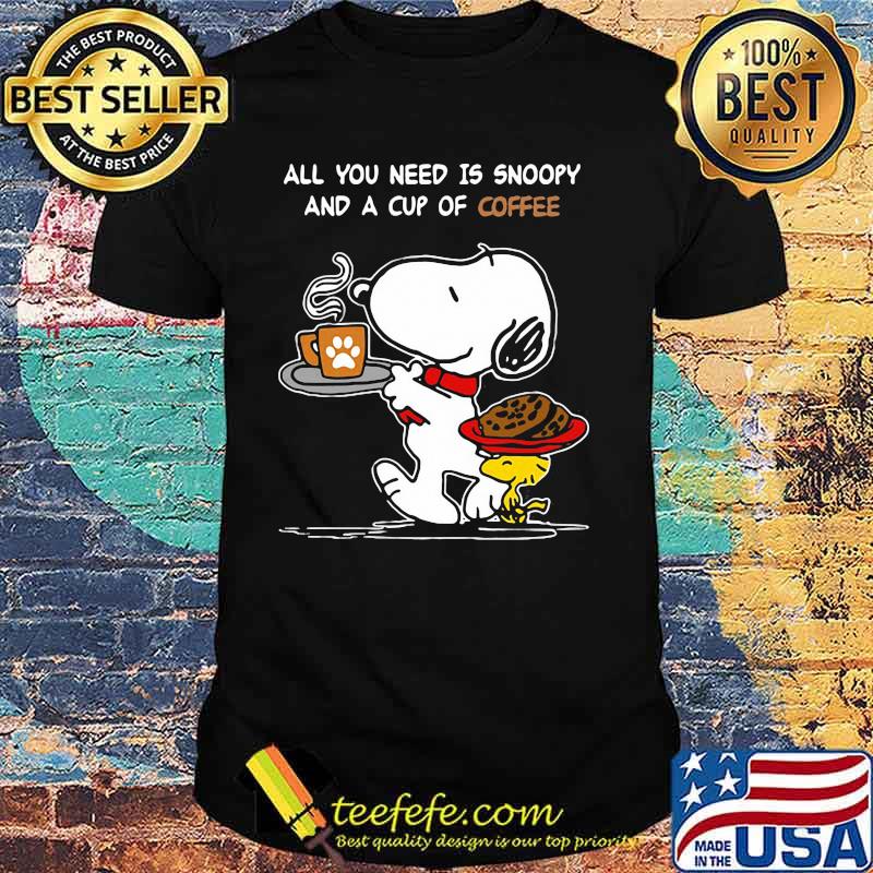 All You Need Is Snoopy And A Cup Of Coffee Snoopy Shirt All You Need Is Snoopy And A Cup Of Coffee Snoopy Shirt