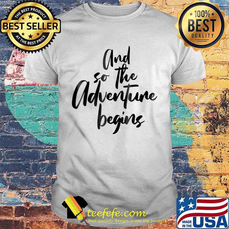 AND SO THE ADVENTURE BEGINS SIMPLE BLACK TEXT DESIGN shirt