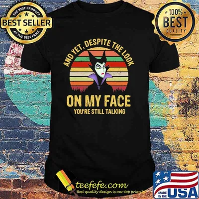 And Yet Despite The Look On My Face You Are Still Talking Villains Disney Vintage Shirt