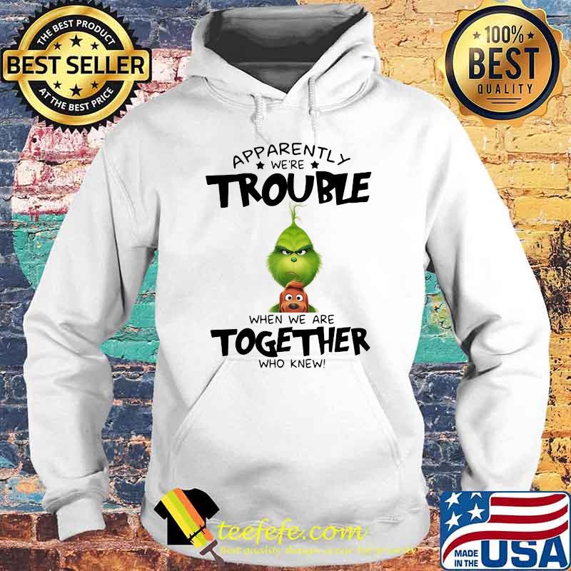 Appatently We’re Trouble When We Are Together Who Knew Grinch Shirt Hoodie Appatently We’re Trouble When We Are Together Who Knew Grinch Shirt Hoodie