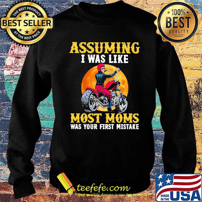 Assuming I Was Like Most Moms Was Your First Mistake Motorcycle Moonblood Shirt Sweater Assuming I Was Like Most Moms Was Your First Mistake Motorcycle Moonblood Shirt Sweater