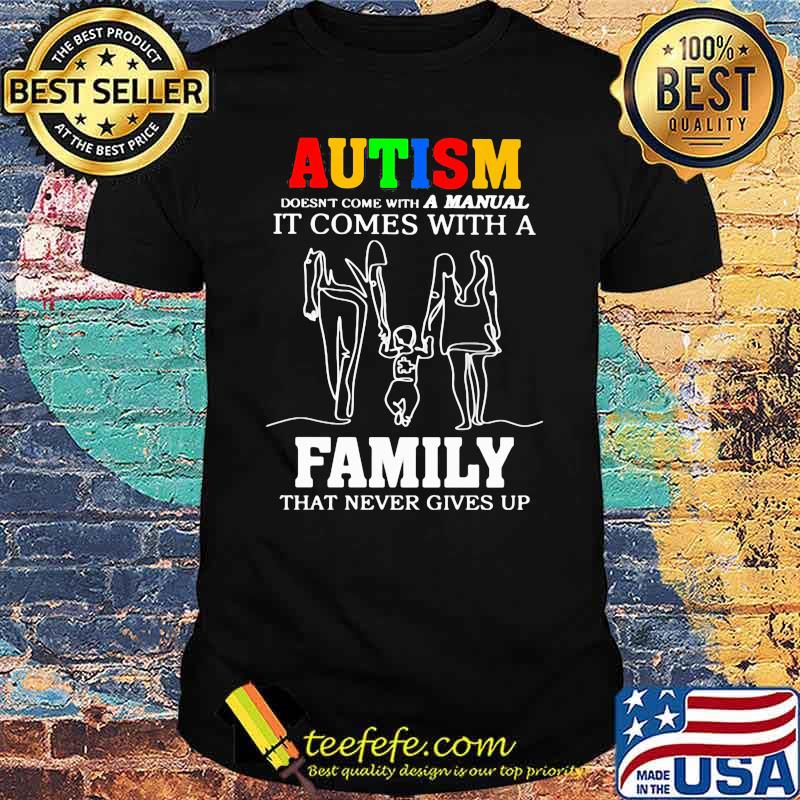 Autism A Manual It Comes With A Family That Never Gives Up Shirt