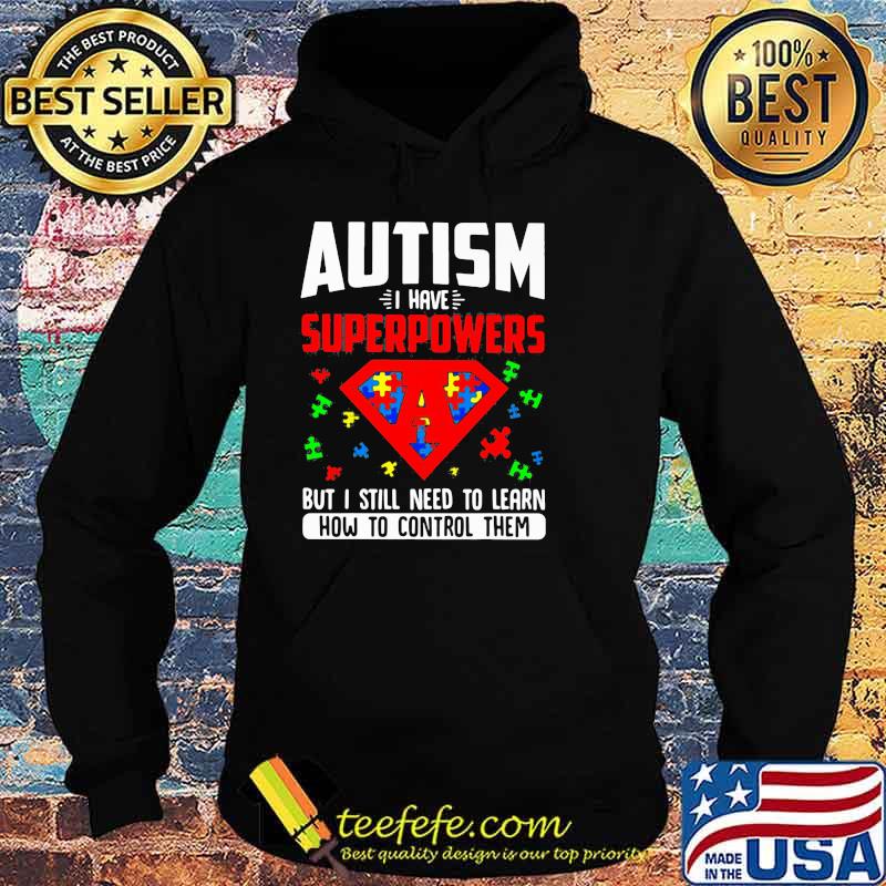 Autism I Have Superpowers But I Still Need To Learn How To Control Them Superman Shirt Hoodie Autism I Have Superpowers But I Still Need To Learn How To Control Them Superman Shirt Hoodie