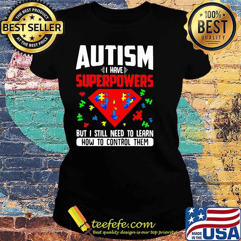 Autism I Have Superpowers But I Still Need To Learn How To Control Them Superman Shirt Ladies tee Autism I Have Superpowers But I Still Need To Learn How To Control Them Superman Shirt Ladies tee