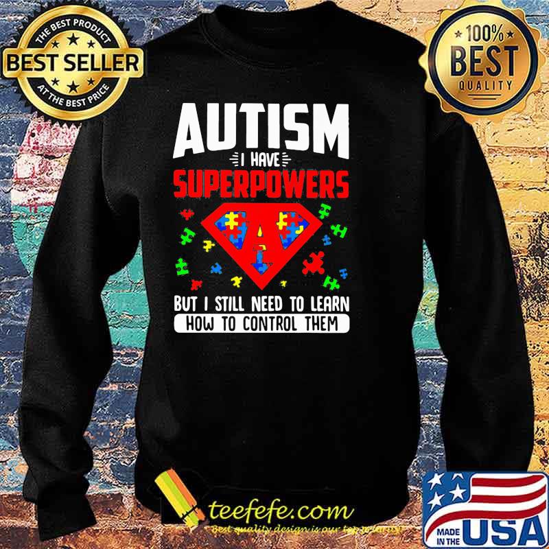Autism I Have Superpowers But I Still Need To Learn How To Control Them Superman Shirt Sweater Autism I Have Superpowers But I Still Need To Learn How To Control Them Superman Shirt Sweater