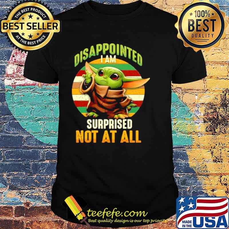 Baby Yoda disappointed I am surprised not all vintage shirt