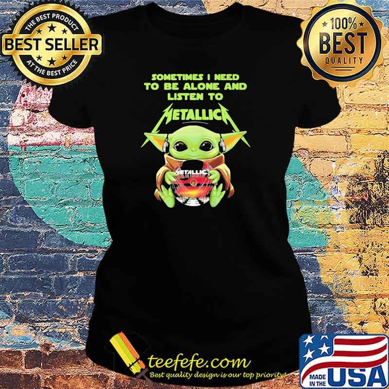 BABY YODA HUG METALLICA CD SOMETIMES I NEED TO BE ALONE AND LISTEN TO METALLICA SHIRT Ladies tee BABY YODA HUG METALLICA CD SOMETIMES I NEED TO BE ALONE AND LISTEN TO METALLICA SHIRT Ladies tee