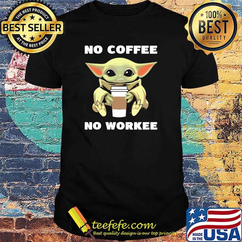 Baby Yoda No Coffee No Workee Shirt