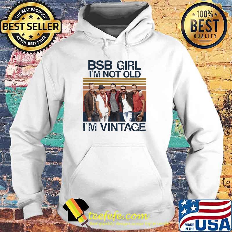 Backstreet Boys Girl I'm Not Old I'm Vintage Shirt Hoodie Backstreet Boys Girl I'm Not Old I'm Vintage Shirt Hoodie