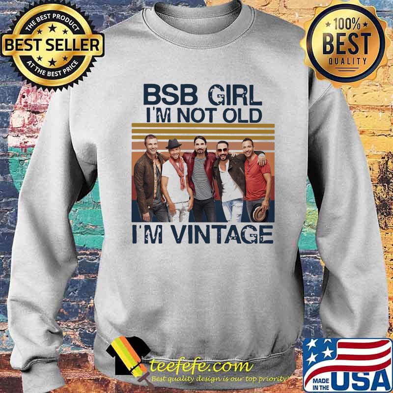 Backstreet Boys Girl I'm Not Old I'm Vintage Shirt Sweater Backstreet Boys Girl I'm Not Old I'm Vintage Shirt Sweater
