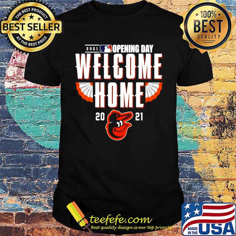 Baltimore Orioles 2021 Opening Day Welcome Home shirt Baltimore Orioles 2021 Opening Day Welcome Home shirt