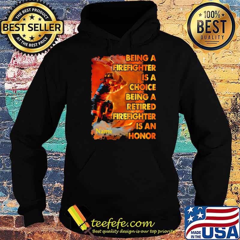 Being A Firefighter Is A Choice Being A Retired Firefighter Is An Honor Shirt Hoodie Being A Firefighter Is A Choice Being A Retired Firefighter Is An Honor Shirt Hoodie