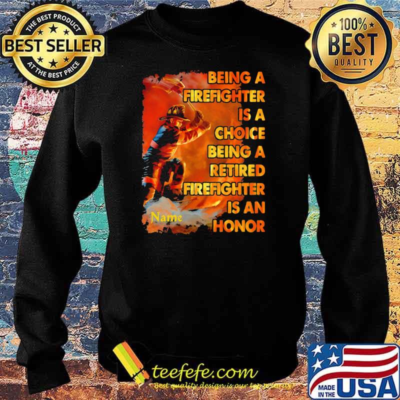 Being A Firefighter Is A Choice Being A Retired Firefighter Is An Honor Shirt Sweater Being A Firefighter Is A Choice Being A Retired Firefighter Is An Honor Shirt Sweater