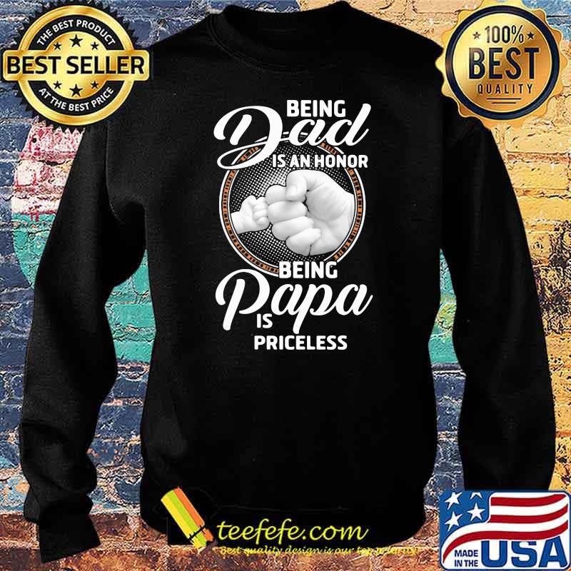 Being Dad Is An Honor Being Papa Is Priceless Shirt Sweater Being Dad Is An Honor Being Papa Is Priceless Shirt Sweater