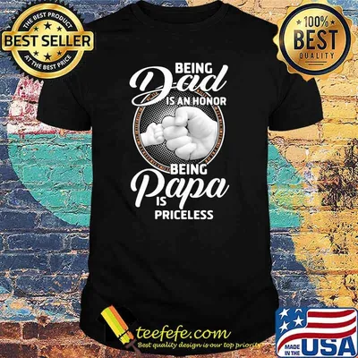 Being Dad Is An Honor Being Papa Is Priceless Shirt