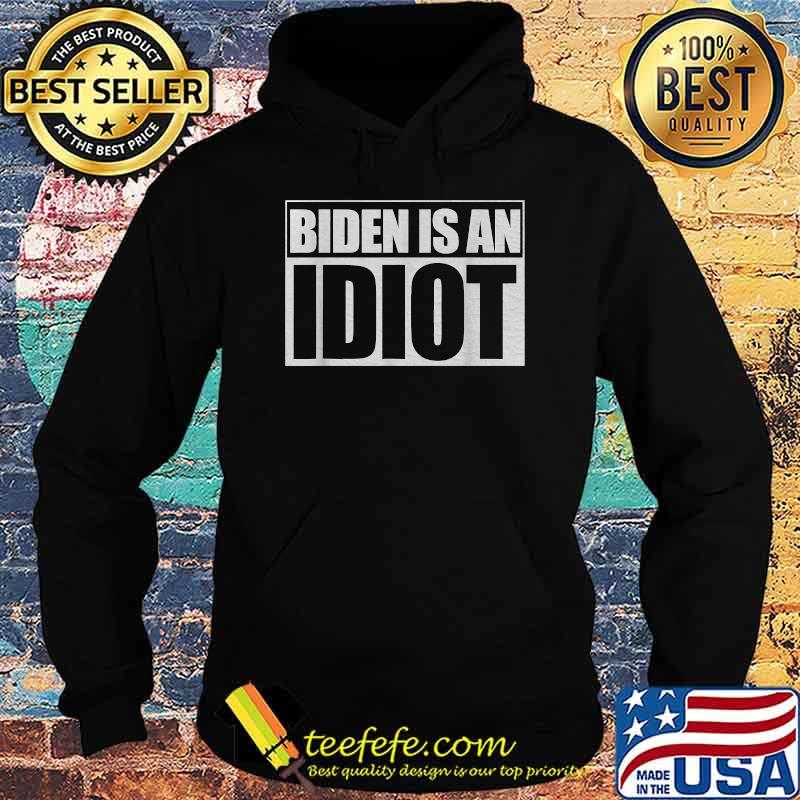 Biden Is An Idiot President Election Shirt Hoodie Biden Is An Idiot President Election Shirt Hoodie