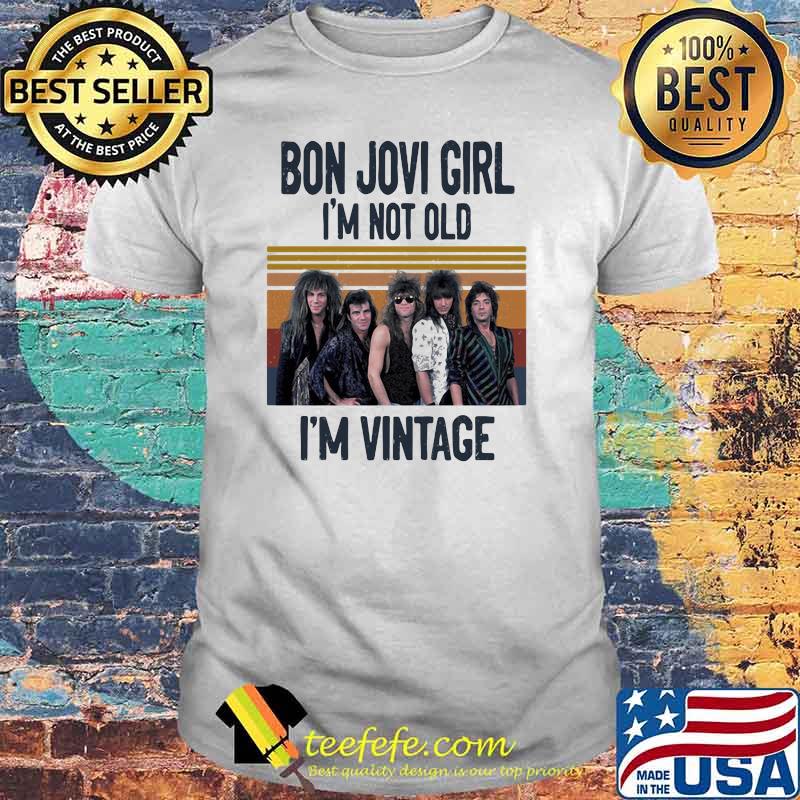 Bon Jovi Girl I Am Not Old I Am Vintage Shirt