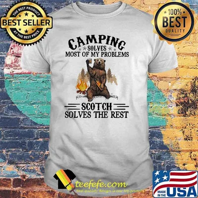 Camping Sloves Most Of My Problems Scoth Solves The Rest Bear Shirt