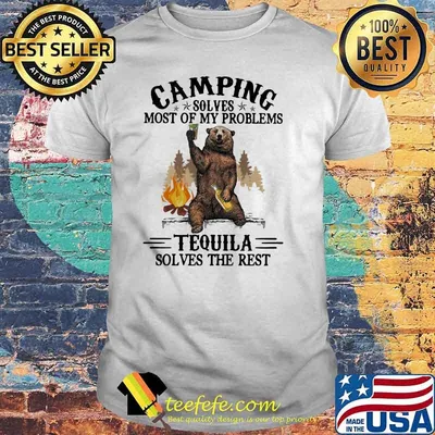 Camping Sloves Most Of My Problems Tequila Solves The Rest Bear Shirt