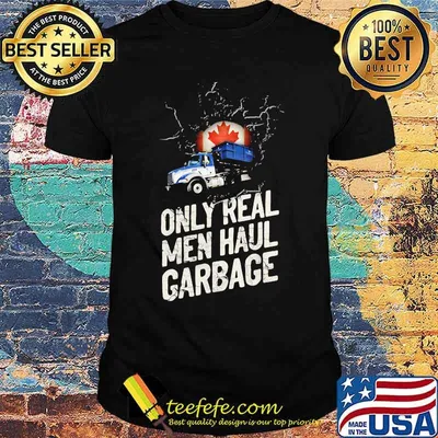 Canadian Waste Collector Only Real Men Haul Garbage Shirt