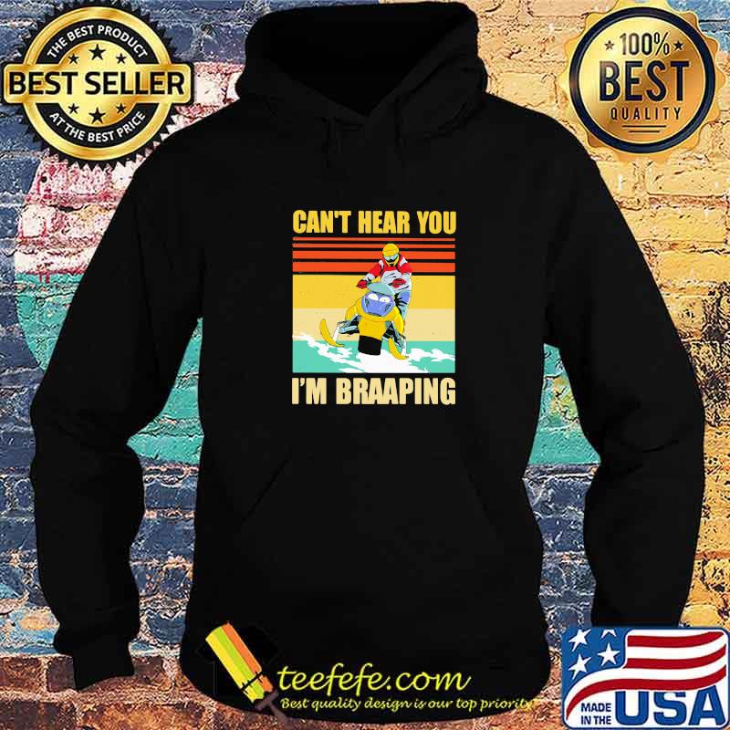 Can’t Hear You I’m Braaping Snowmobile Vintage Shirt Hoodie Can’t Hear You I’m Braaping Snowmobile Vintage Shirt Hoodie