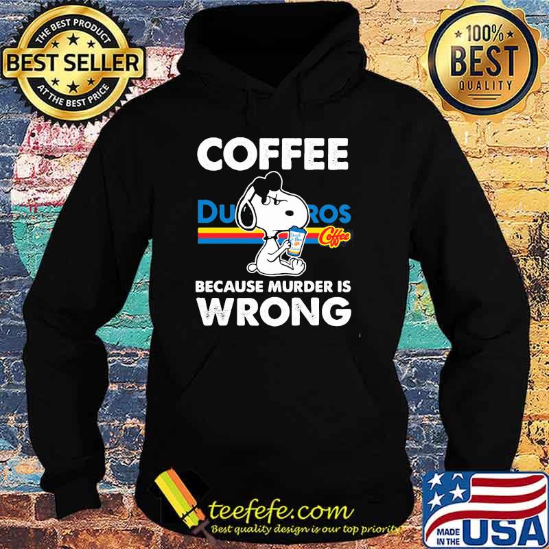 Coffee Dutch Bros Because Murder Is Wrong Snoopy Shirt Hoodie Coffee Dutch Bros Because Murder Is Wrong Snoopy Shirt Hoodie
