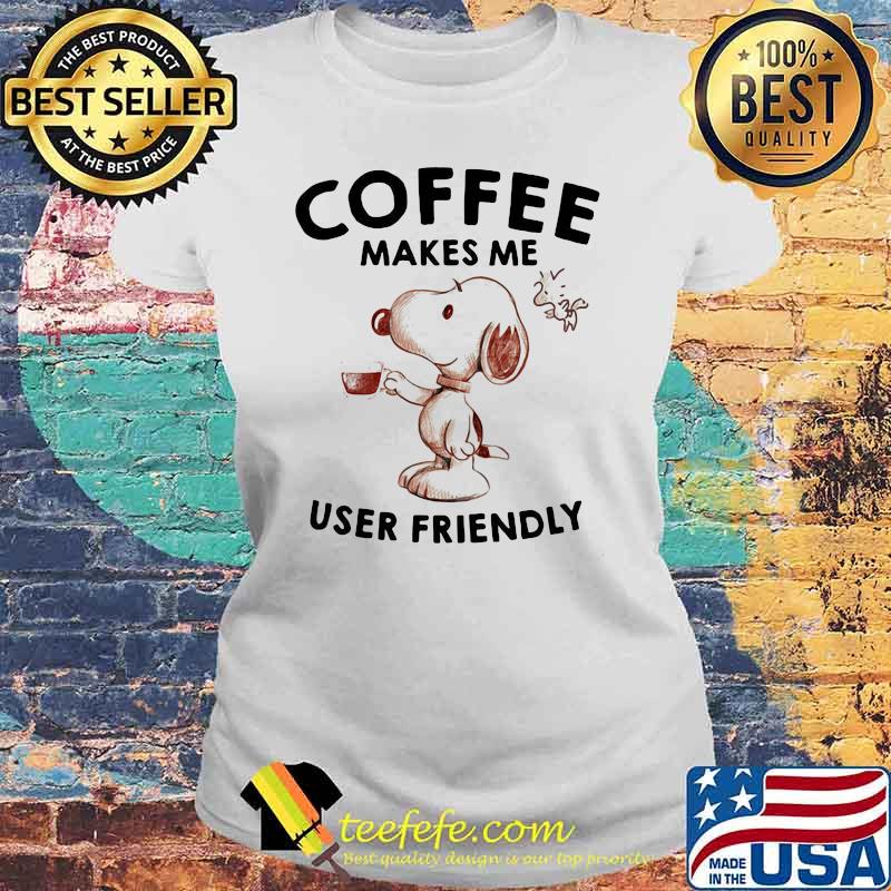 Coffee Makes Me User Friendly Snoopy Shirt Laides tee Coffee Makes Me User Friendly Snoopy Shirt Laides tee