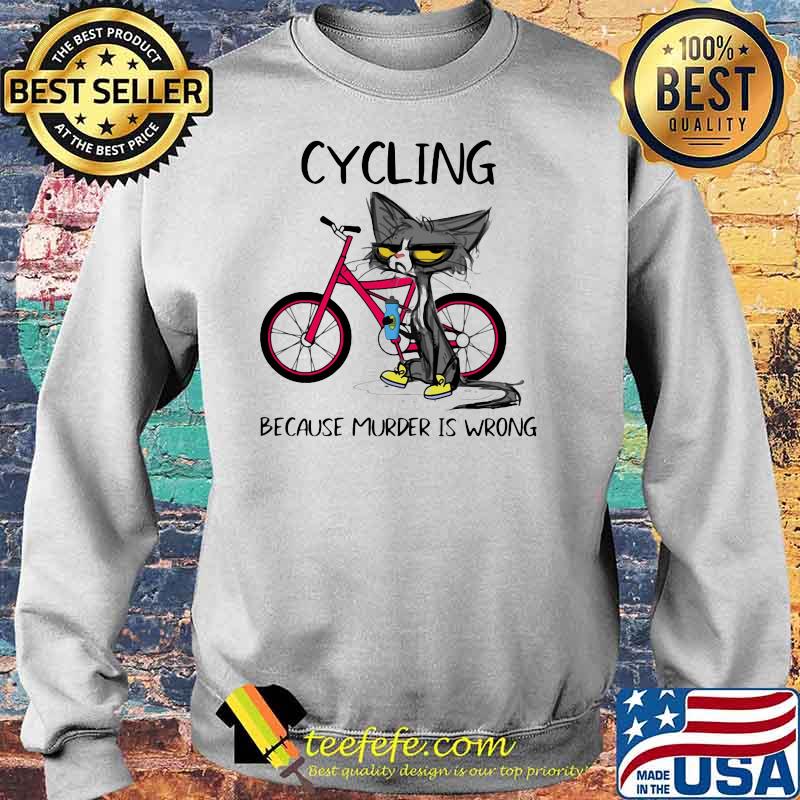 Cycling Because Murder Is Wrong Black Cat Shirt Sweater Cycling Because Murder Is Wrong Black Cat Shirt Sweater