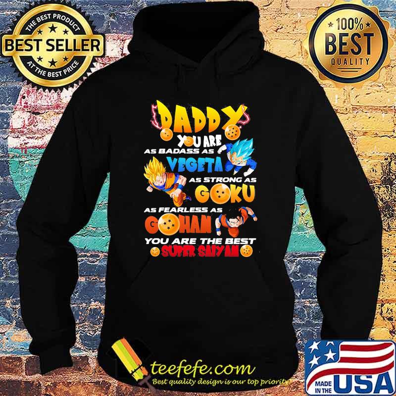 Daddy You Are As Badass As Vegeta As Strong As Goku As Fearless As Gohan You Are The Best Super Saiyan Dragon Ball Happy Father Day Shirt Hoodie Daddy You Are As Badass As Vegeta As Strong As Goku As Fearless As Gohan You Are The Best Super Saiyan Dragon Ball Happy Father Day Shirt Hoodie