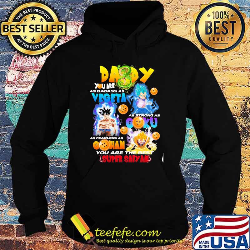 Daddy You Are As Badass As Vegeta As Strong As Goku As Fearless As Gohan You Are The Best Super Saiyan Happy Father Day Shirt Hoodie Daddy You Are As Badass As Vegeta As Strong As Goku As Fearless As Gohan You Are The Best Super Saiyan Happy Father Day Shirt Hoodie