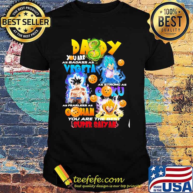 Daddy You Are As Badass As Vegeta As Strong As Goku As Fearless As Gohan You Are The Best Super Saiyan Happy Father Day Shirt Daddy You Are As Badass As Vegeta As Strong As Goku As Fearless As Gohan You Are The Best Super Saiyan Happy Father Day Shirt