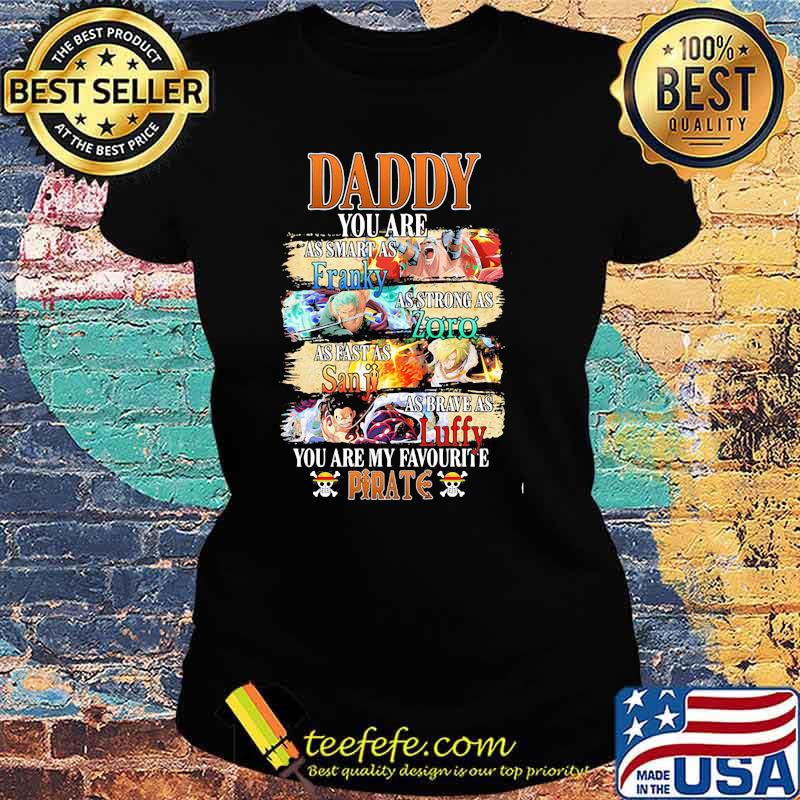 Daddy You Are As Smart As Franky As Strong As Zoro As Fast As Sanji As Brave As Luffy You Are My Favorite Pirate Happy Father Day Shirt Ladies tee Daddy You Are As Smart As Franky As Strong As Zoro As Fast As Sanji As Brave As Luffy You Are My Favorite Pirate Happy Father Day Shirt Ladies tee