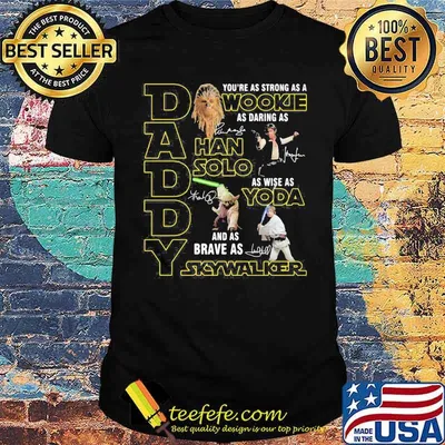 Daddy You Are As Strong As Wood Kee As Daring As Han Solo As Wise As Yoda And As Brave As Skywalker Shirt