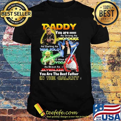 Daddy You Are As Strong As Woodkiee As Darling As Han Solo As Wise As Yoda As Brave As Skywalker You Are The Best Father In The Galaxy Shirt