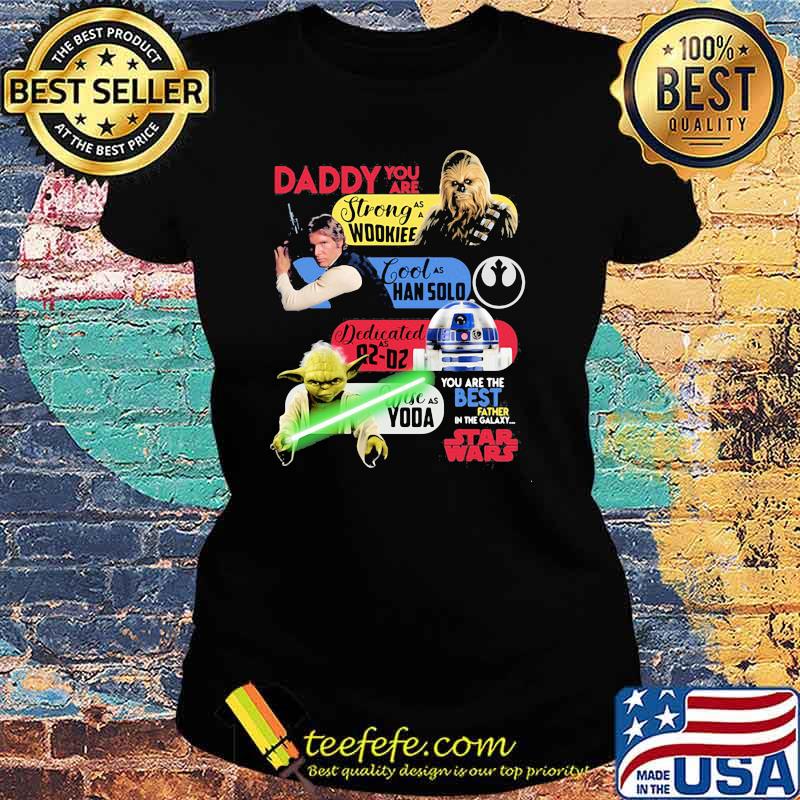 Daddy You Are As Strong As Woodkiee As Darling As Han Solo As Wise As Yoda As Brave As Skywalker You Are The Best Father In The Galaxy Star Wars Shirt Ladies tee Daddy You Are As Strong As Woodkiee As Darling As Han Solo As Wise As Yoda As Brave As Skywalker You Are The Best Father In The Galaxy Star Wars Shirt Ladies tee