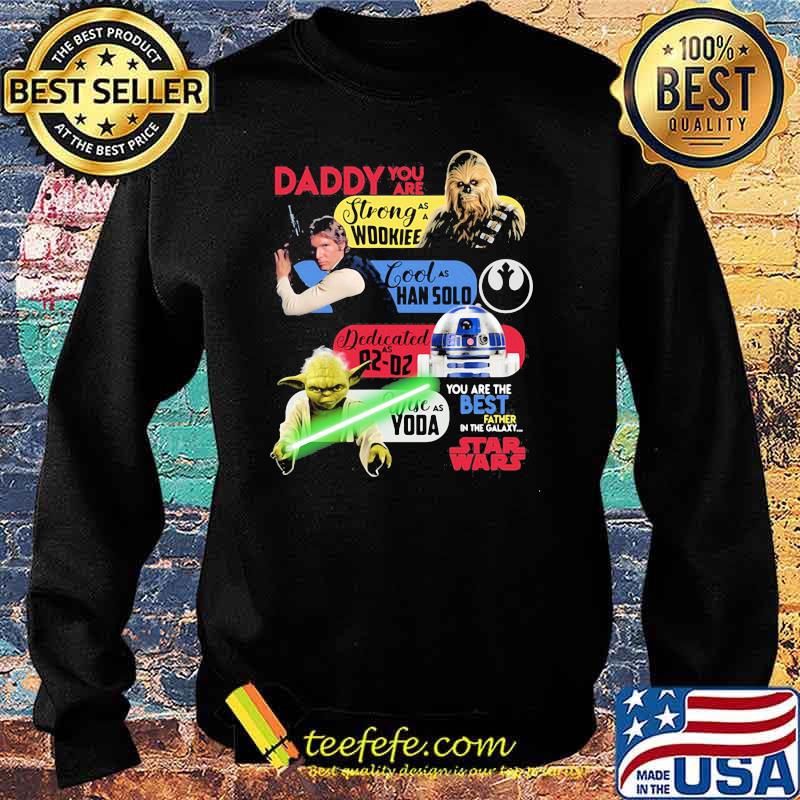 Daddy You Are As Strong As Woodkiee As Darling As Han Solo As Wise As Yoda As Brave As Skywalker You Are The Best Father In The Galaxy Star Wars Shirt Sweater Daddy You Are As Strong As Woodkiee As Darling As Han Solo As Wise As Yoda As Brave As Skywalker You Are The Best Father In The Galaxy Star Wars Shirt Sweater