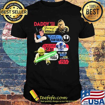 Daddy You Are As Strong As Woodkiee As Darling As Han Solo As Wise As Yoda As Brave As Skywalker You Are The Best Father In The Galaxy Star Wars Shirt