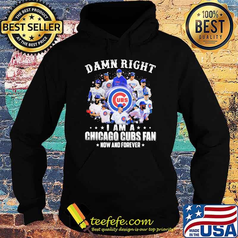 Damn right I am a Chicago Cubs fan now and forever 2021 t-shirt