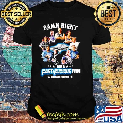 Damn right I am a Fast and Furious fan now and forever signature 2021 shirt