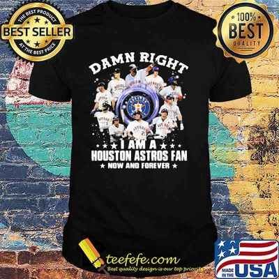 Damn Right I Am A Houston Astros Fan Nơ And Forever Shirt