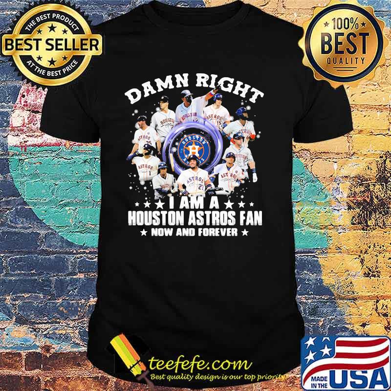Damn Right I Am A Houston Astros Fan Nơ And Forever Shirt Damn Right I Am A Houston Astros Fan Nơ And Forever Shirt