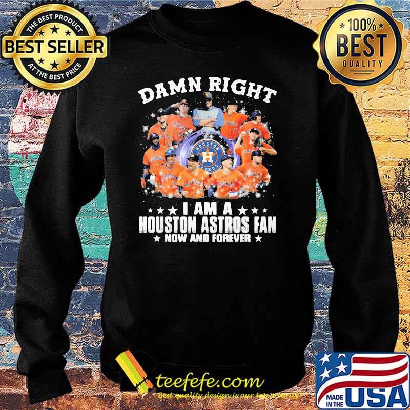 Damn Right I Am A Houston Astros Fan Now And Forever Baseball Shirt Sweater Damn Right I Am A Houston Astros Fan Now And Forever Baseball Shirt Sweater