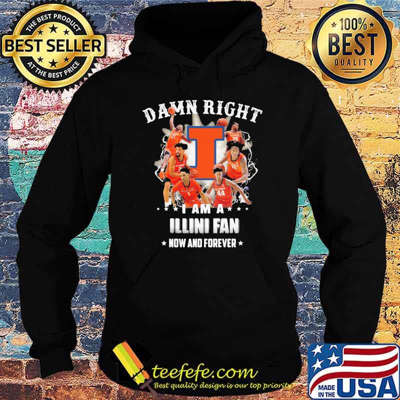 Damn Right I Am A Illini Fan Now And Forever Football Shirt Hoodie Damn Right I Am A Illini Fan Now And Forever Football Shirt Hoodie