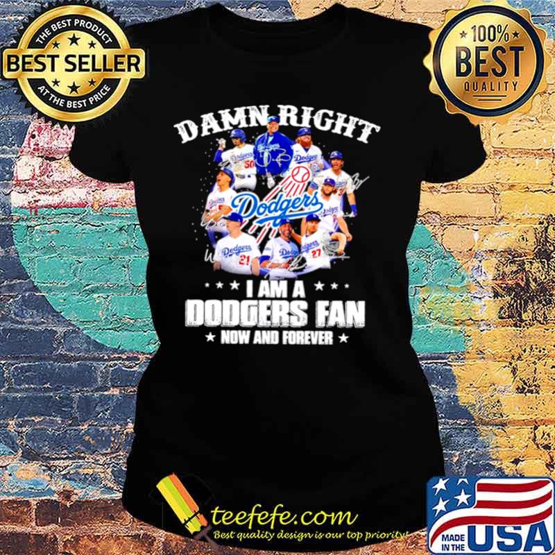 Damn Right I am a Los Angeles Dodgers Fan now and forever signatures 2021 Ladies tee Damn Right I am a Los Angeles Dodgers Fan now and forever signatures 2021 Ladies tee