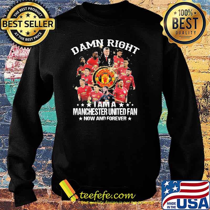 Damn Right I Am A Manchester United Fan Now And Forever Stars Shirt Sweater Damn Right I Am A Manchester United Fan Now And Forever Stars Shirt Sweater